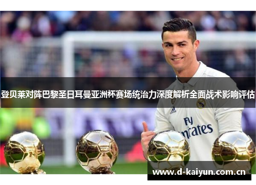 登贝莱对阵巴黎圣日耳曼亚洲杯赛场统治力深度解析全面战术影响评估
